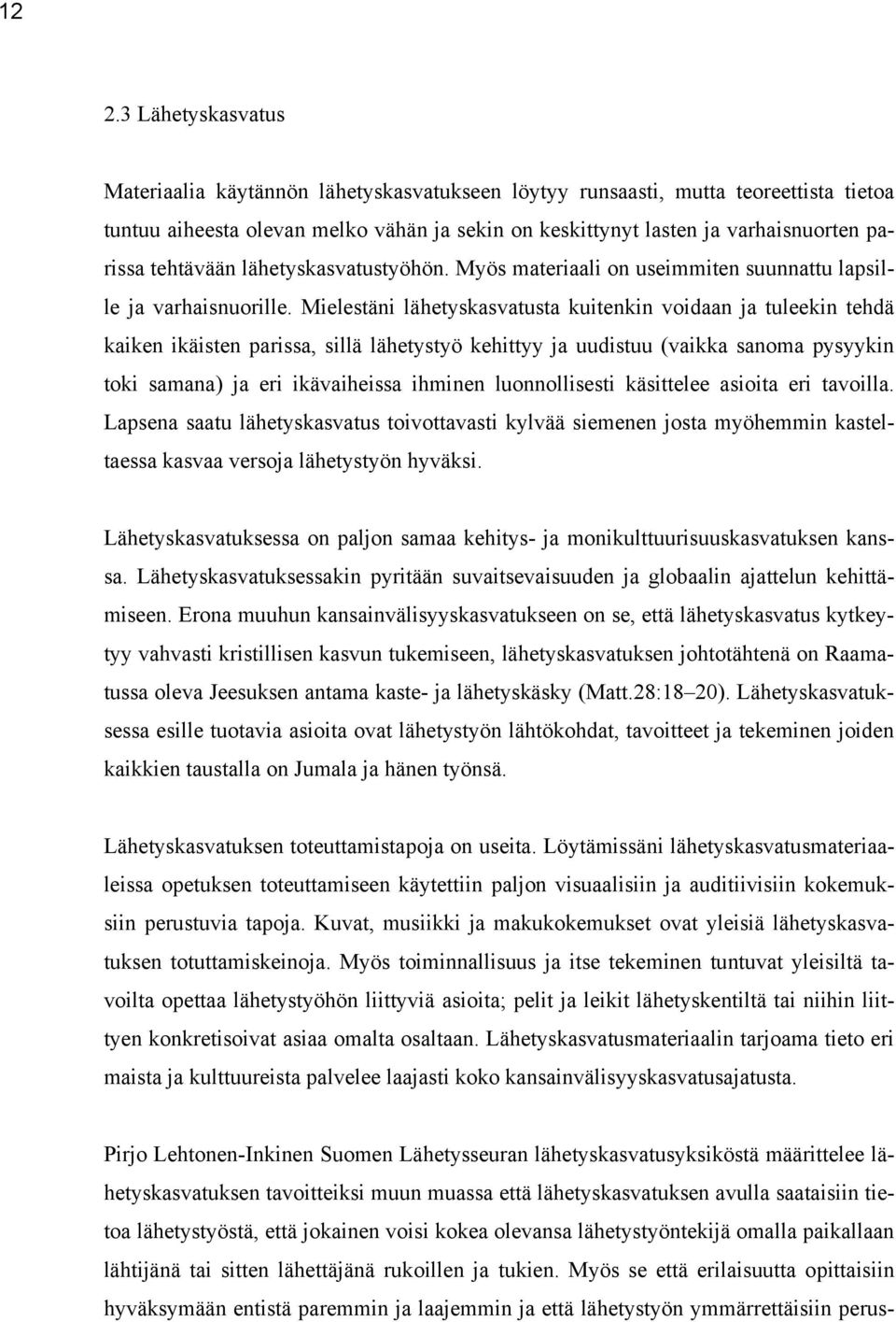 Mielestäni lähetyskasvatusta kuitenkin voidaan ja tuleekin tehdä kaiken ikäisten parissa, sillä lähetystyö kehittyy ja uudistuu (vaikka sanoma pysyykin toki samana) ja eri ikävaiheissa ihminen