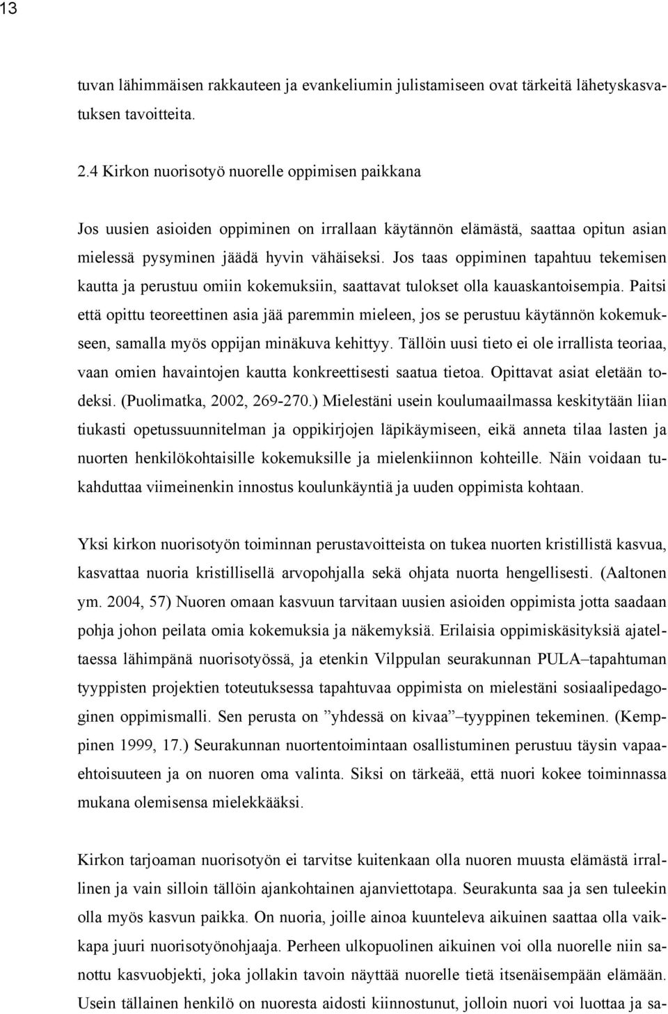 Jos taas oppiminen tapahtuu tekemisen kautta ja perustuu omiin kokemuksiin, saattavat tulokset olla kauaskantoisempia.