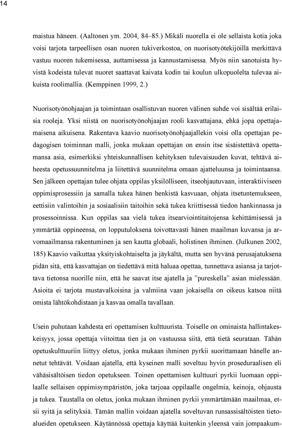 Myös niin sanotuista hyvistä kodeista tulevat nuoret saattavat kaivata kodin tai koulun ulkopuolelta tulevaa aikuista roolimallia. (Kemppinen 1999, 2.