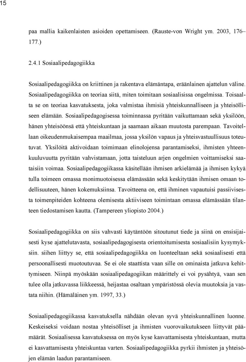 Toisaalta se on teoriaa kasvatuksesta, joka valmistaa ihmisiä yhteiskunnalliseen ja yhteisölliseen elämään.