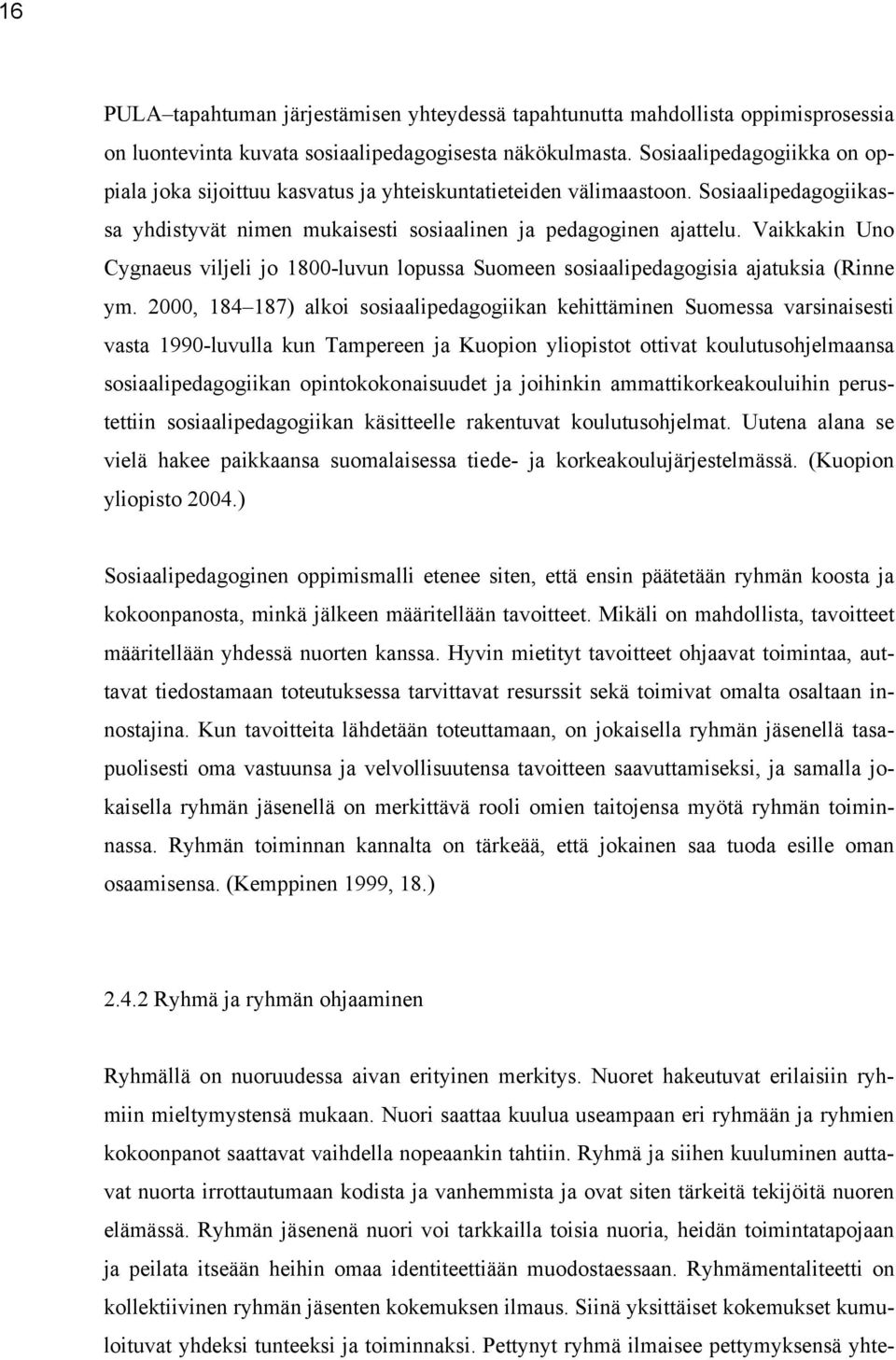 Vaikkakin Uno Cygnaeus viljeli jo 1800-luvun lopussa Suomeen sosiaalipedagogisia ajatuksia (Rinne ym.