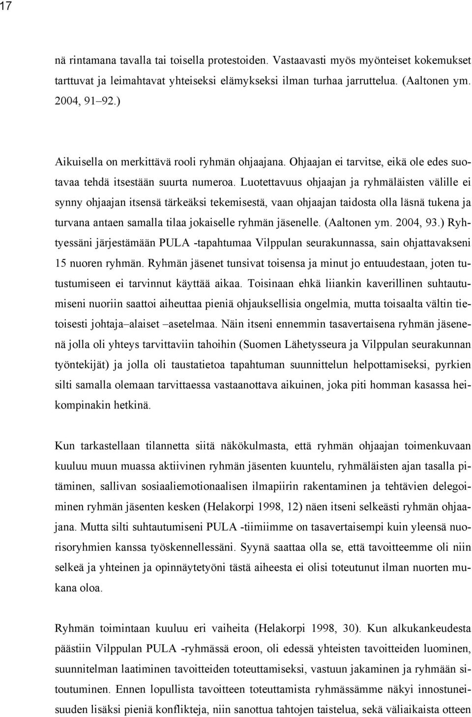 Luotettavuus ohjaajan ja ryhmäläisten välille ei synny ohjaajan itsensä tärkeäksi tekemisestä, vaan ohjaajan taidosta olla läsnä tukena ja turvana antaen samalla tilaa jokaiselle ryhmän jäsenelle.