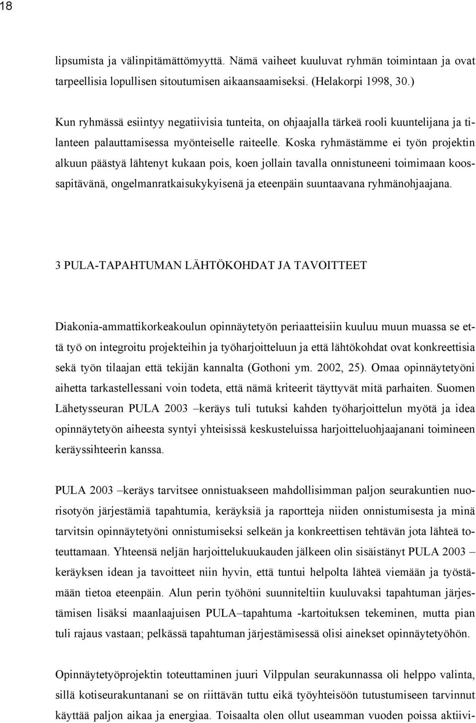 Koska ryhmästämme ei työn projektin alkuun päästyä lähtenyt kukaan pois, koen jollain tavalla onnistuneeni toimimaan koossapitävänä, ongelmanratkaisukykyisenä ja eteenpäin suuntaavana ryhmänohjaajana.