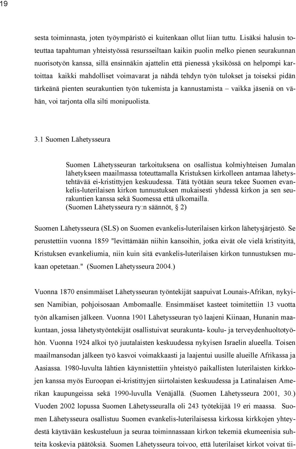 kaikki mahdolliset voimavarat ja nähdä tehdyn työn tulokset ja toiseksi pidän tärkeänä pienten seurakuntien työn tukemista ja kannustamista vaikka jäseniä on vähän, voi tarjonta olla silti