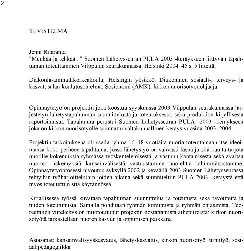 Opinnäytetyö on projektin joka koostuu syyskuussa 2003 Vilppulan seurakunnassa järjestetyn lähetystapahtuman suunnittelusta ja toteutuksesta, sekä produktion kirjallisesta raportoinnista.
