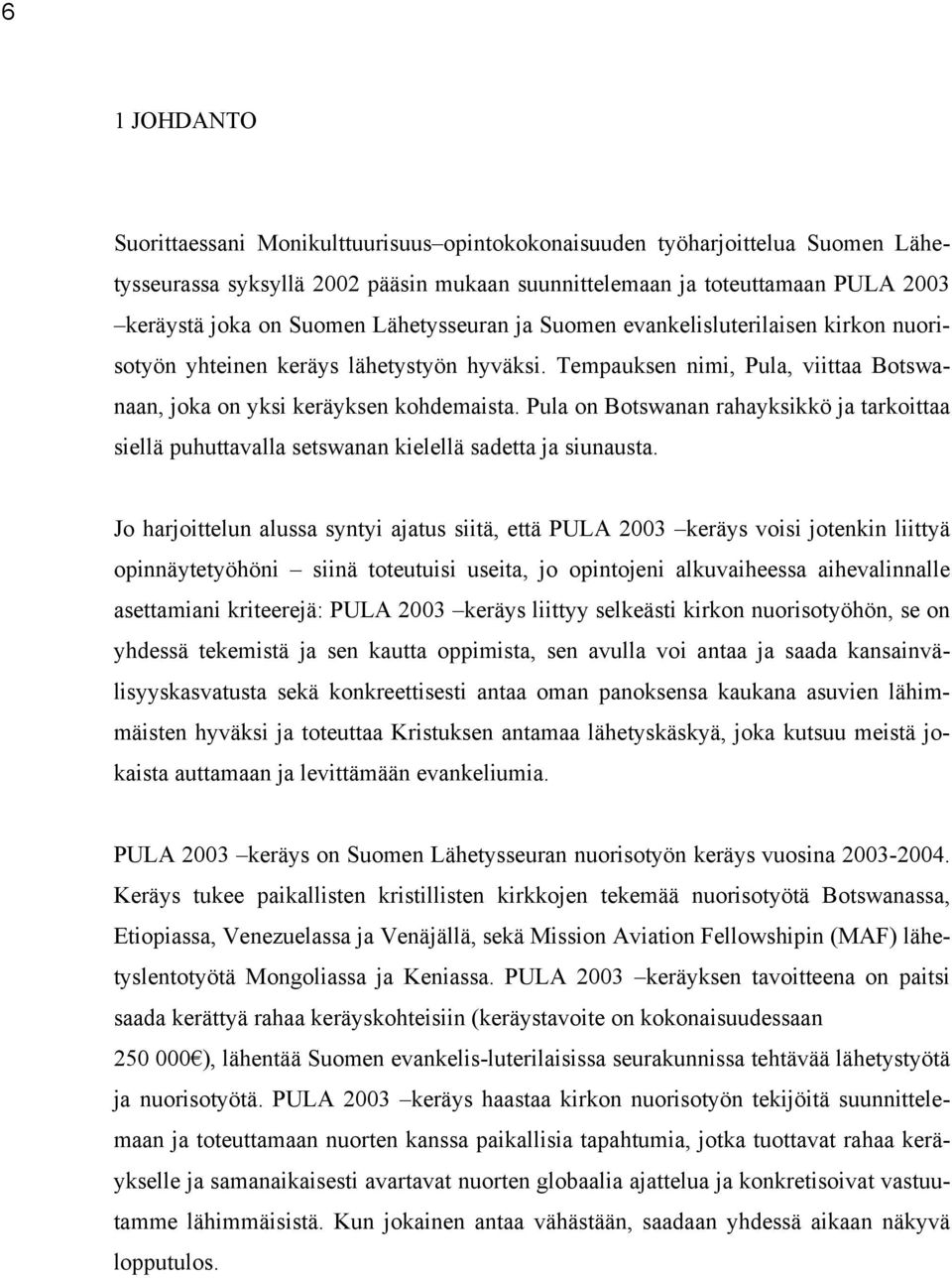 Pula on Botswanan rahayksikkö ja tarkoittaa siellä puhuttavalla setswanan kielellä sadetta ja siunausta.