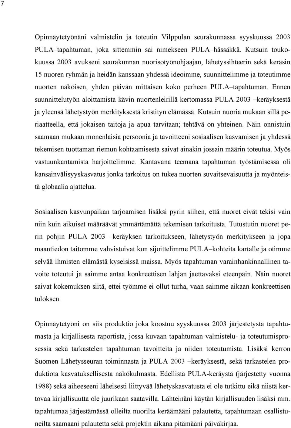 yhden päivän mittaisen koko perheen PULA tapahtuman. Ennen suunnittelutyön aloittamista kävin nuortenleirillä kertomassa PULA 2003 keräyksestä ja yleensä lähetystyön merkityksestä kristityn elämässä.