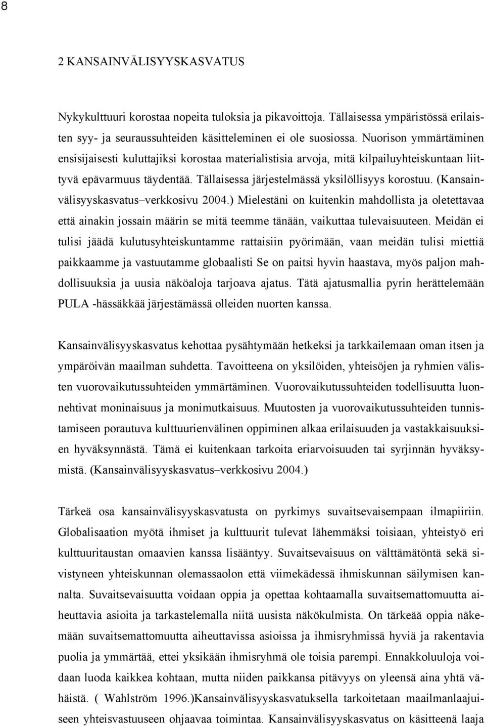 (Kansainvälisyyskasvatus verkkosivu 2004.) Mielestäni on kuitenkin mahdollista ja oletettavaa että ainakin jossain määrin se mitä teemme tänään, vaikuttaa tulevaisuuteen.