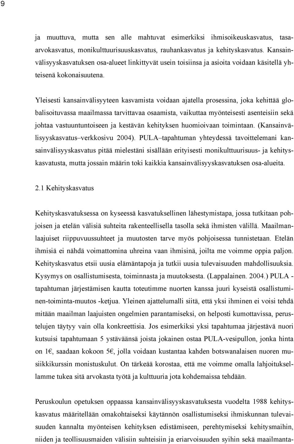 Yleisesti kansainvälisyyteen kasvamista voidaan ajatella prosessina, joka kehittää globalisoituvassa maailmassa tarvittavaa osaamista, vaikuttaa myönteisesti asenteisiin sekä johtaa vastuuntuntoiseen