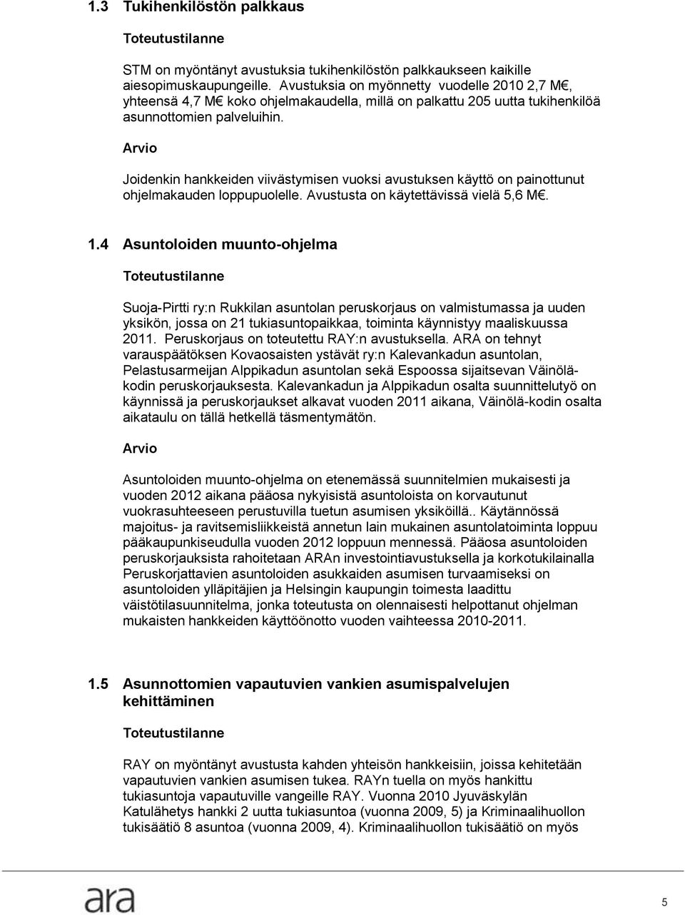 Arvio Joidenkin hankkeiden viivästymisen vuoksi avustuksen käyttö on painottunut ohjelmakauden loppupuolelle. Avustusta on käytettävissä vielä 5,6 M. 1.