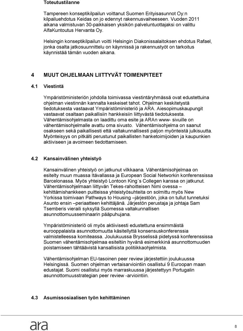 Helsingin konseptikilpailun voitti Helsingin Diakonissalaitoksen ehdotus Rafael, jonka osalta jatkosuunnittelu on käynnissä ja rakennustyöt on tarkoitus käynnistää tämän vuoden aikana.