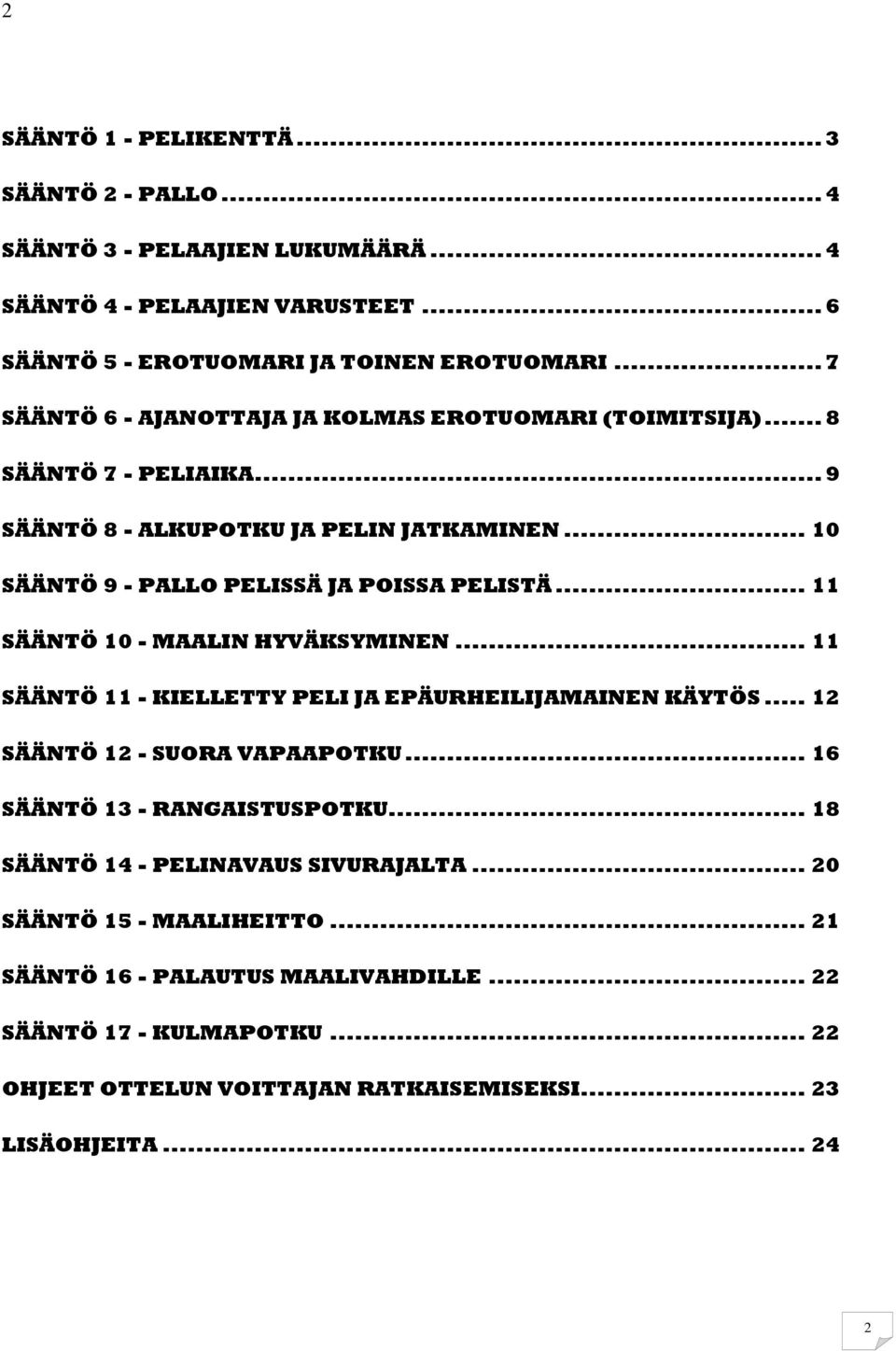 .. 11 SÄÄNTÖ 10 - MAALIN HYVÄKSYMINEN... 11 SÄÄNTÖ 11 - KIELLETTY PELI JA EPÄURHEILIJAMAINEN KÄYTÖS... 12 SÄÄNTÖ 12 - SUORA VAPAAPOTKU... 16 SÄÄNTÖ 13 - RANGAISTUSPOTKU.