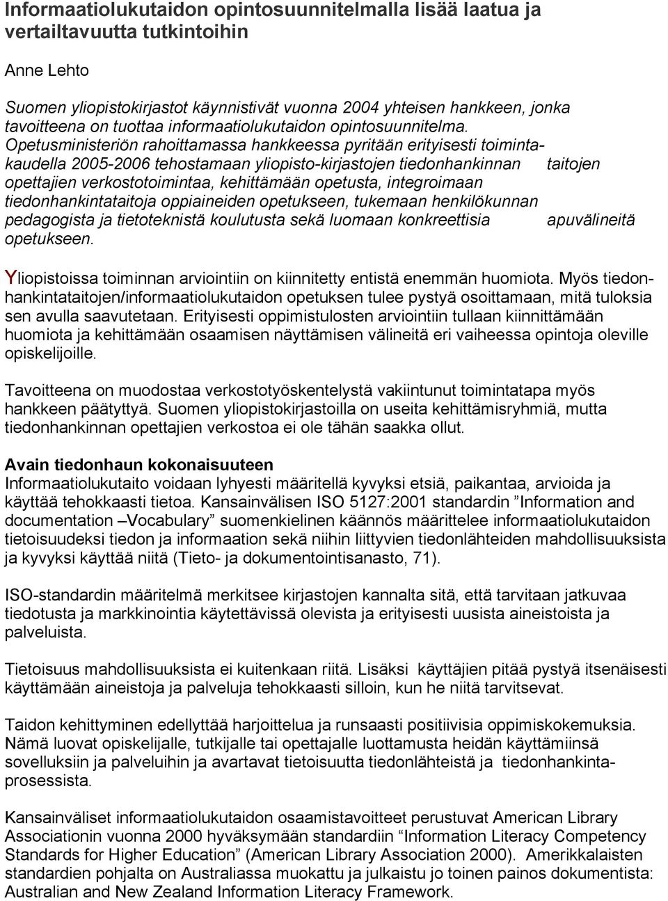 Opetusministeriön rahoittamassa hankkeessa pyritään erityisesti toimintakaudella 2005-2006 tehostamaan yliopisto-kirjastojen tiedonhankinnan taitojen opettajien verkostotoimintaa, kehittämään