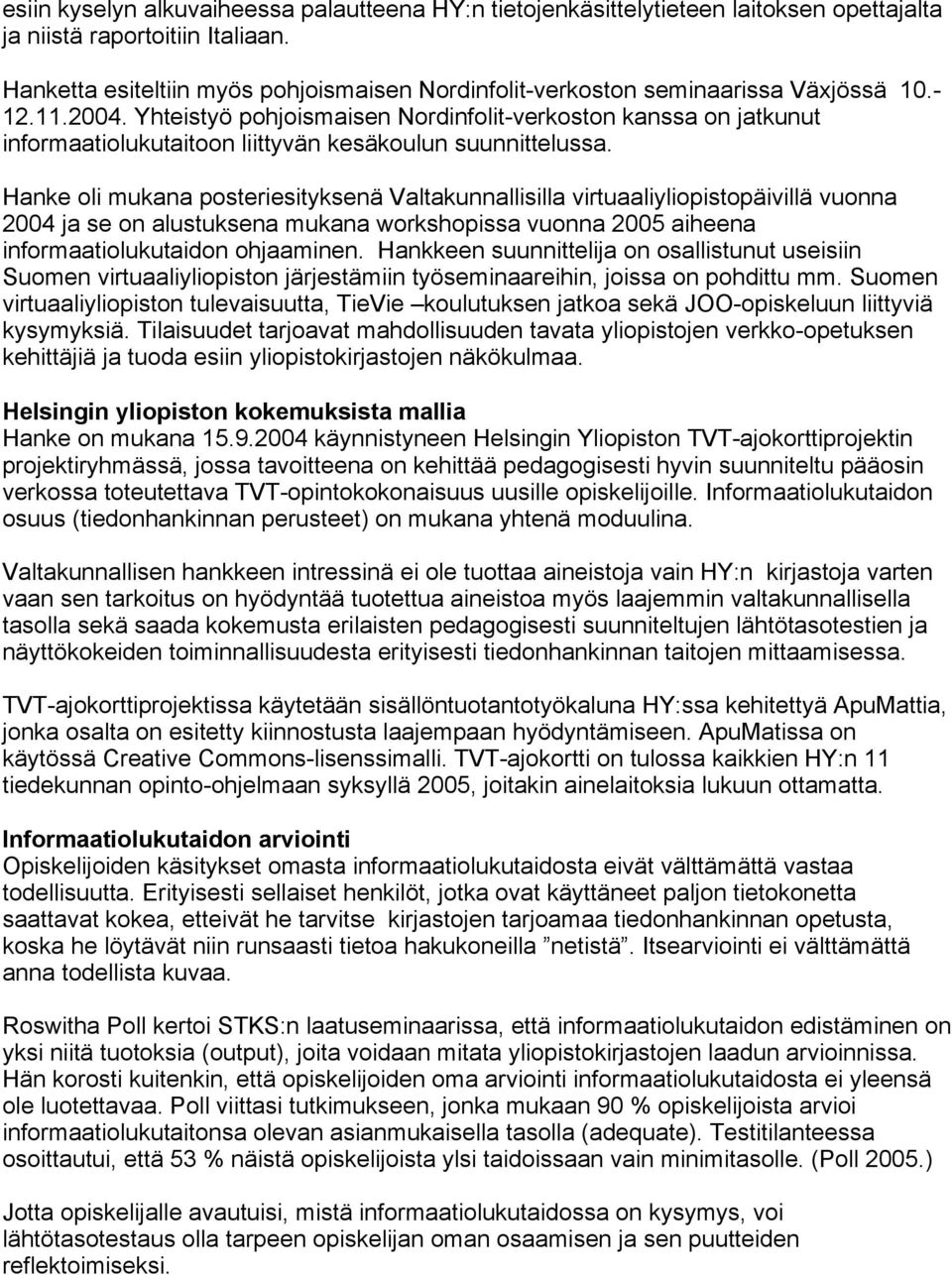 Yhteistyö pohjoismaisen Nordinfolit-verkoston kanssa on jatkunut informaatiolukutaitoon liittyvän kesäkoulun suunnittelussa.