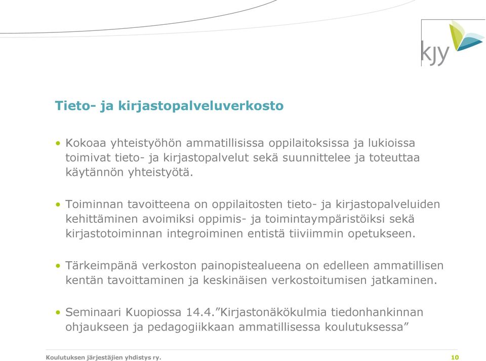 Toiminnan tavoitteena on oppilaitosten tieto- ja kirjastopalveluiden kehittäminen avoimiksi oppimis- ja toimintaympäristöiksi sekä kirjastotoiminnan integroiminen