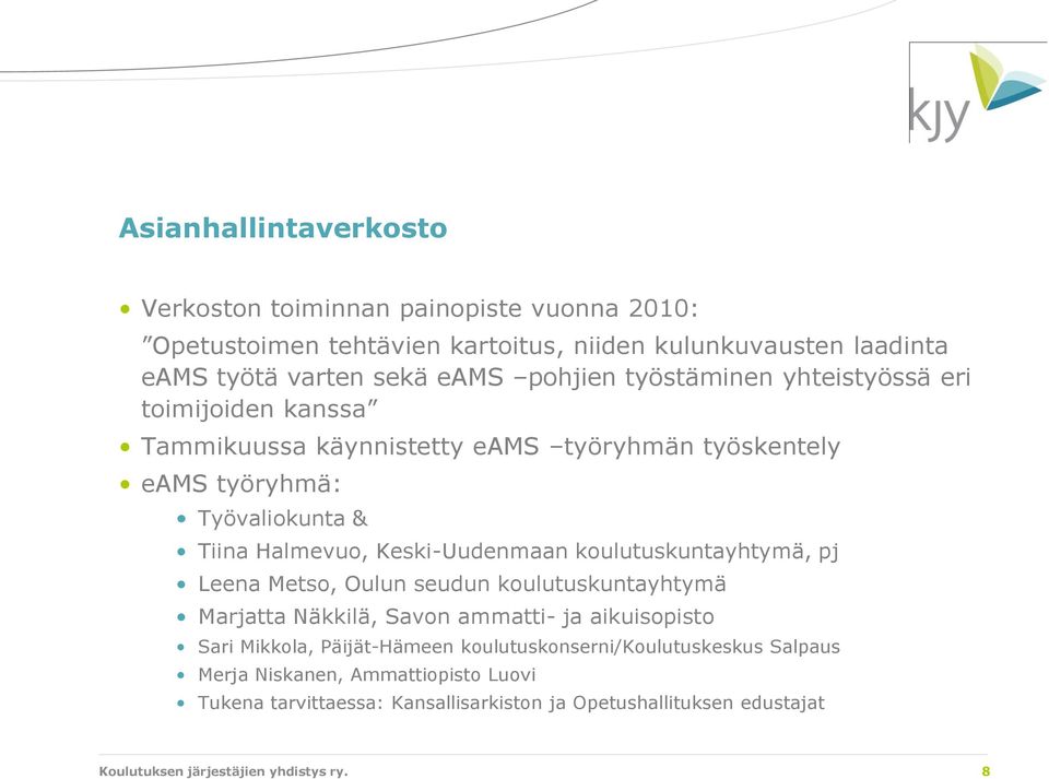 Keski-Uudenmaan koulutuskuntayhtymä, pj Leena Metso, Oulun seudun koulutuskuntayhtymä Marjatta Näkkilä, Savon ammatti- ja aikuisopisto Sari Mikkola, Päijät-Hämeen