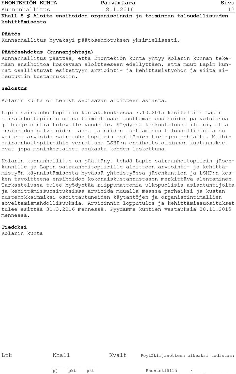 arviointi- ja kehittämistyöhön ja siitä aiheutuviin kustannuksiin. Kolarin kunta on tehnyt seuraavan aloitteen asiasta. Lapin sairaanhoitopiirin kuntakokouksessa 7.10.