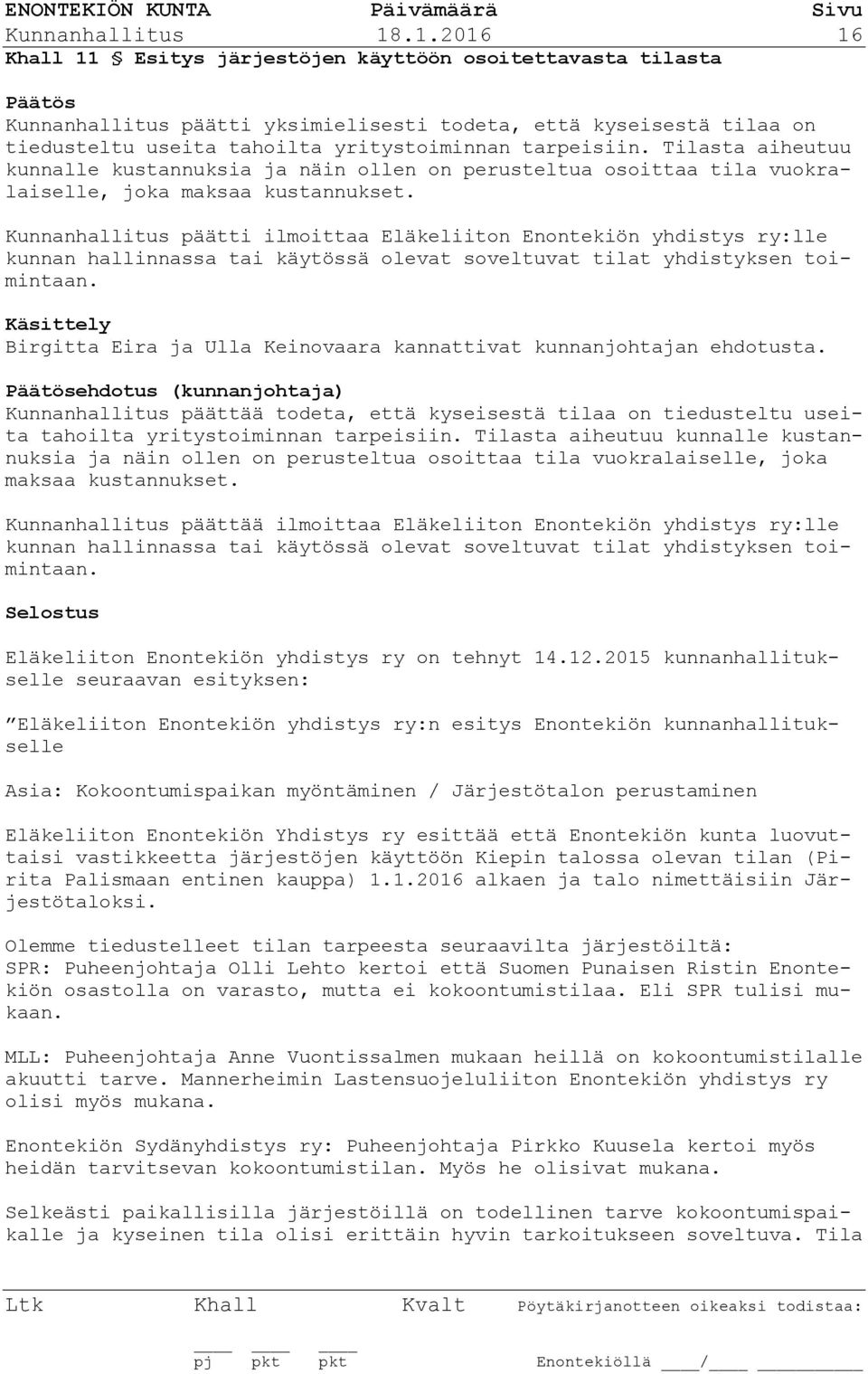 Tilasta aiheutuu kunnalle kustannuksia ja näin ollen on perusteltua osoittaa tila vuokralaiselle, joka maksaa kustannukset.