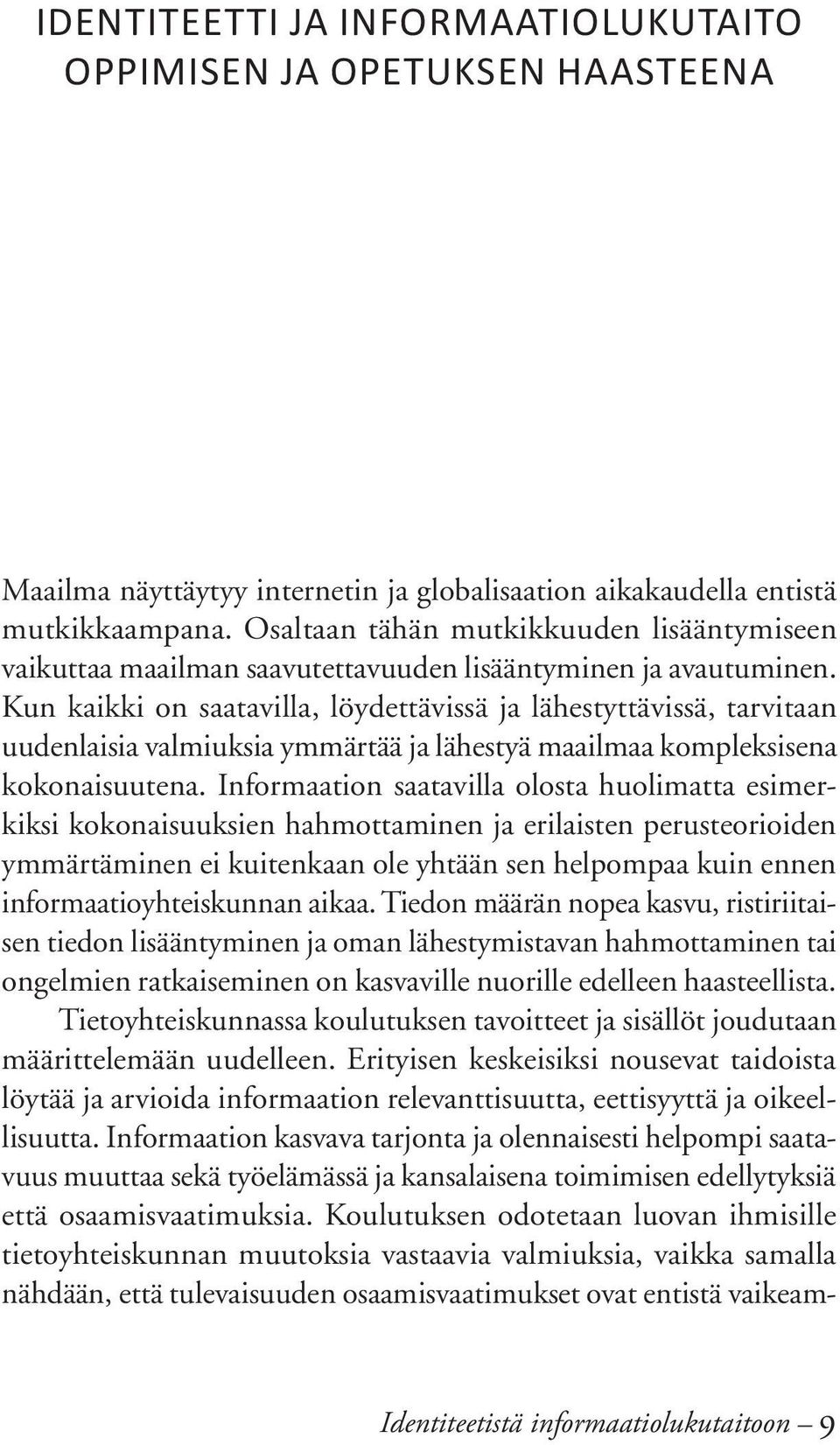Kun kaikki on saatavilla, löydettävissä ja lähestyttävissä, tarvitaan uudenlaisia valmiuksia ymmärtää ja lähestyä maailmaa kompleksisena kokonaisuutena.