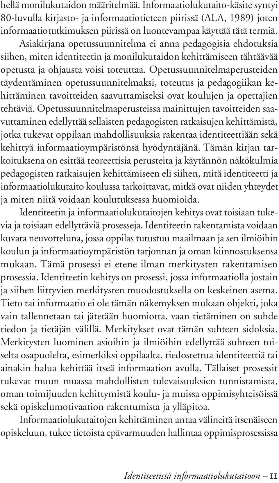 Asiakirjana opetussuunnitelma ei anna pedagogisia ehdotuksia siihen, miten identiteetin ja monilukutaidon kehittämiseen tähtäävää opetusta ja ohjausta voisi toteuttaa.