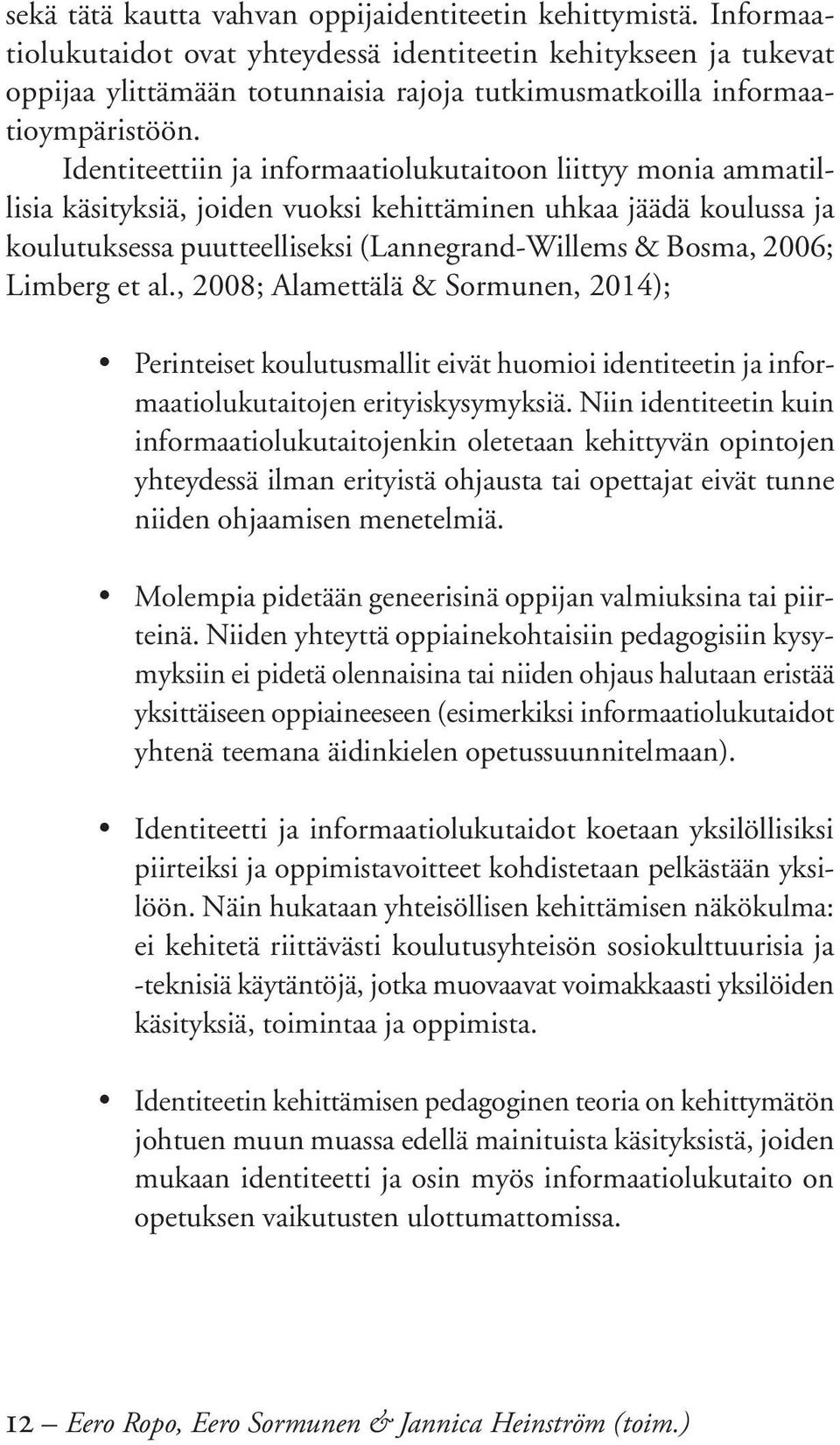 Identiteettiin ja informaatiolukutaitoon liittyy monia ammatillisia käsityksiä, joiden vuoksi kehittäminen uhkaa jäädä koulussa ja koulutuksessa puutteelliseksi (Lannegrand-Willems & Bosma, 2006;