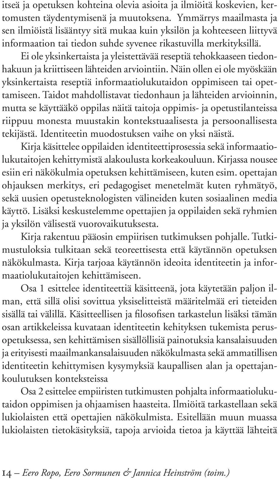 Ei ole yksinkertaista ja yleistettävää reseptiä tehokkaaseen tiedonhakuun ja kriittiseen lähteiden arviointiin.