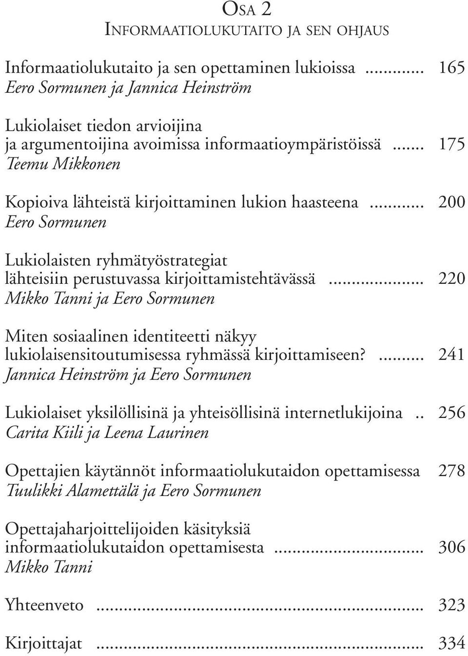 .. 200 Eero Sormunen Lukiolaisten ryhmätyöstrategiat lähteisiin perustuvassa kirjoittamistehtävässä.
