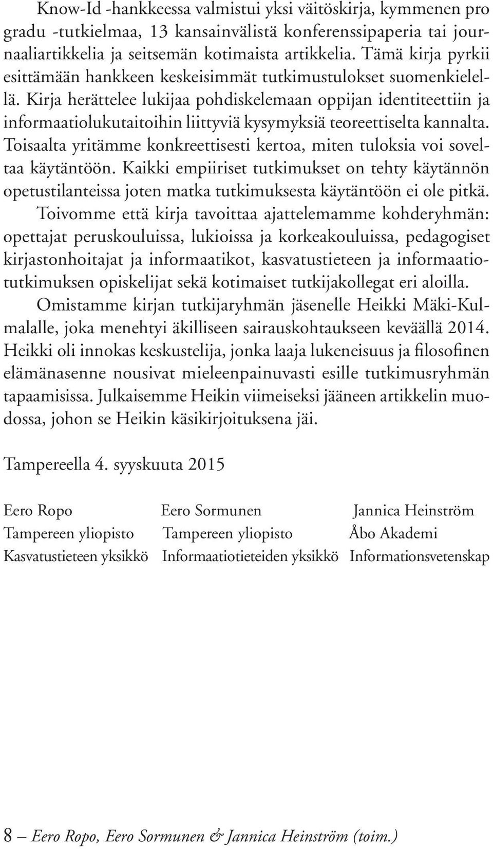 Kirja herättelee lukijaa pohdiskelemaan oppijan identiteettiin ja informaatiolukutaitoihin liittyviä kysymyksiä teoreettiselta kannalta.
