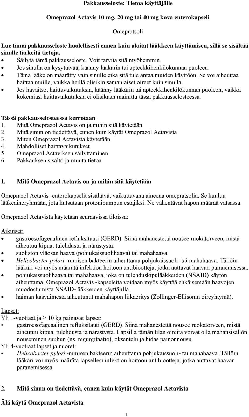 Tämä lääke on määrätty vain sinulle eikä sitä tule antaa muiden käyttöön. Se voi aiheuttaa haittaa muille, vaikka heillä olisikin samanlaiset oireet kuin sinulla.