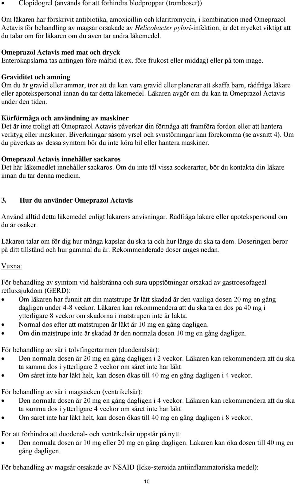 Omeprazol Actavis med mat och dryck Enterokapslarna tas antingen före måltid (t.ex. före frukost eller middag) eller på tom mage.