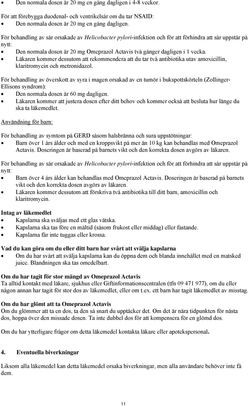 Läkaren kommer dessutom att rekommendera att du tar två antibiotika utav amoxicillin, klaritromycin och metronidazol.