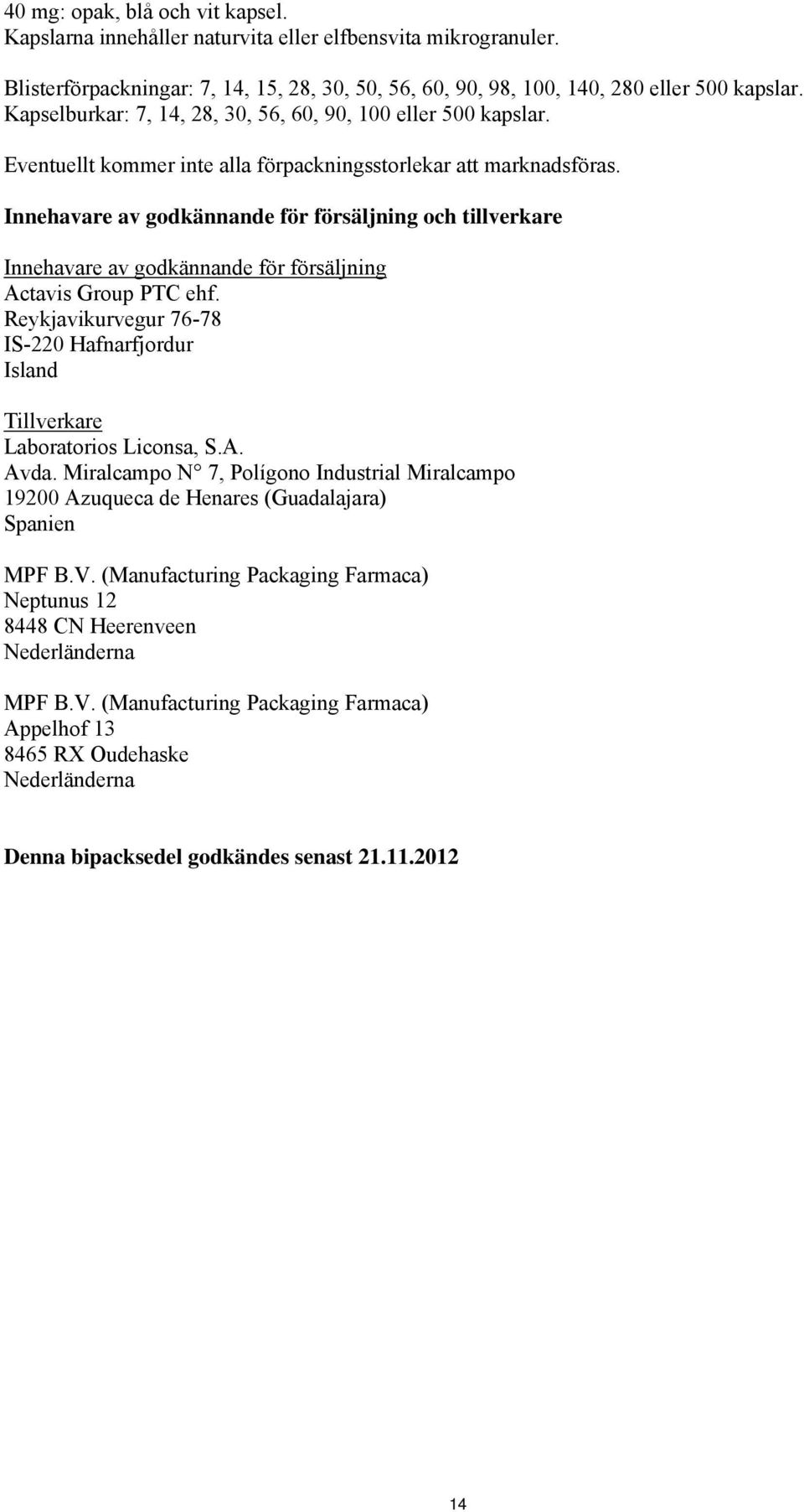 Innehavare av godkännande för försäljning och tillverkare Innehavare av godkännande för försäljning Actavis Group PTC ehf.