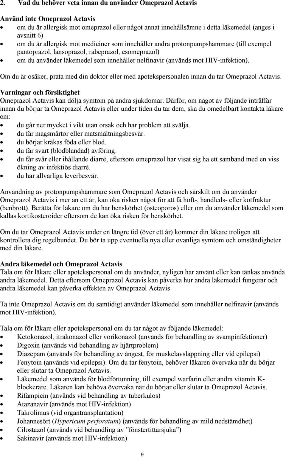 HIV-infektion). Om du är osäker, prata med din doktor eller med apotekspersonalen innan du tar Omeprazol Actavis. Varningar och försiktighet Omeprazol Actavis kan dölja symtom på andra sjukdomar.