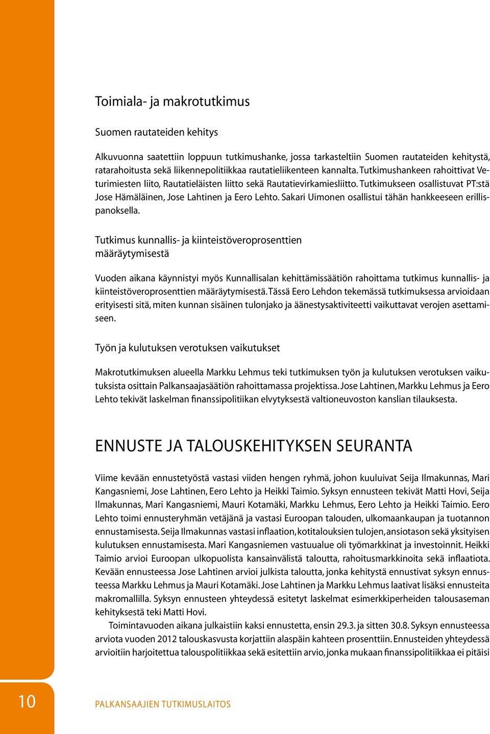 Tutkimukseen osallistuvat PT:stä Jose Hämäläinen, Jose Lahtinen ja Eero Lehto. Sakari Uimonen osallistui tähän hankkeeseen erillispanoksella.