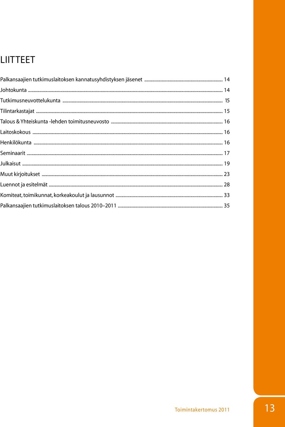 .. 16 Seminaarit... 17 Julkaisut... 19 Muut kirjoitukset... 23 Luennot ja esitelmät.