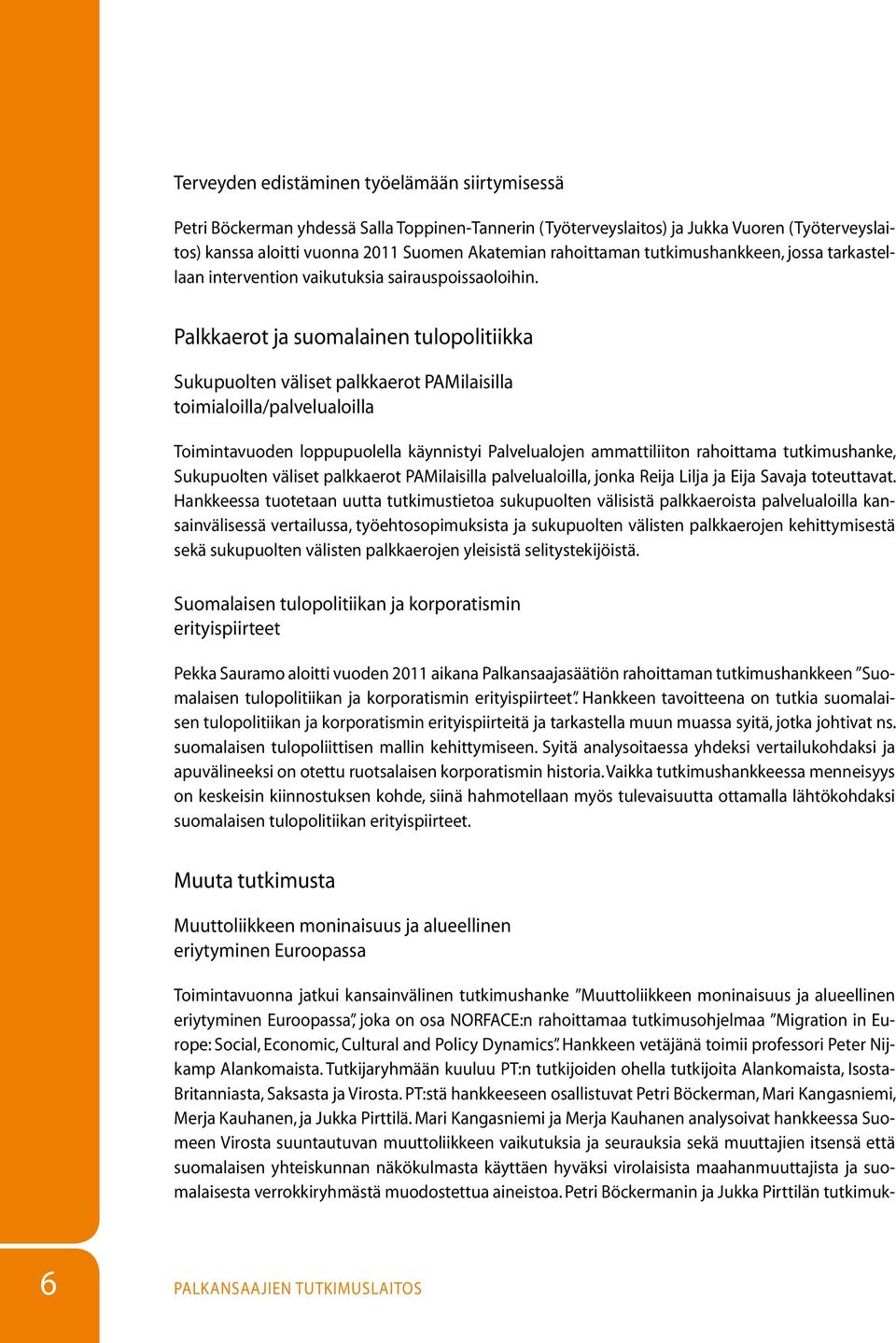 Palkkaerot ja suomalainen tulopolitiikka Sukupuolten väliset palkkaerot PAMilaisilla toimialoilla/palvelualoilla Toimintavuoden loppupuolella käynnistyi Palvelualojen ammattiliiton rahoittama