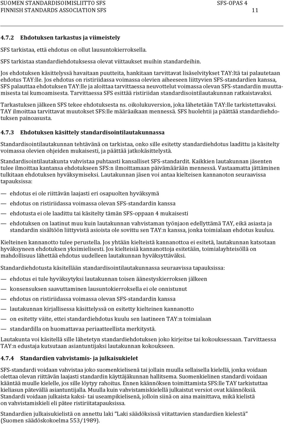 Jos ehdotuks käsittelyssä havaitaan puutteita, hankitaan tarvittavat lisäselvitykset TAY:ltä tai palautetaan ehdotus TAY:lle.