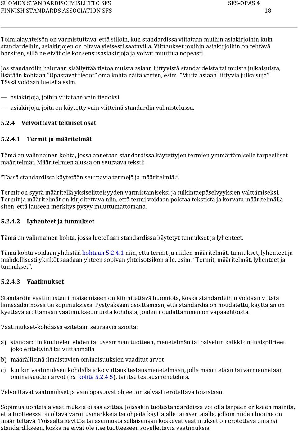 Jos standardiin halutaan sisällyttää tietoa muista asiaan liittyvistä standardeista tai muista julkaisuista, lisätään kohtaan Opastavat tiedot oma kohta näitä vart, esim.