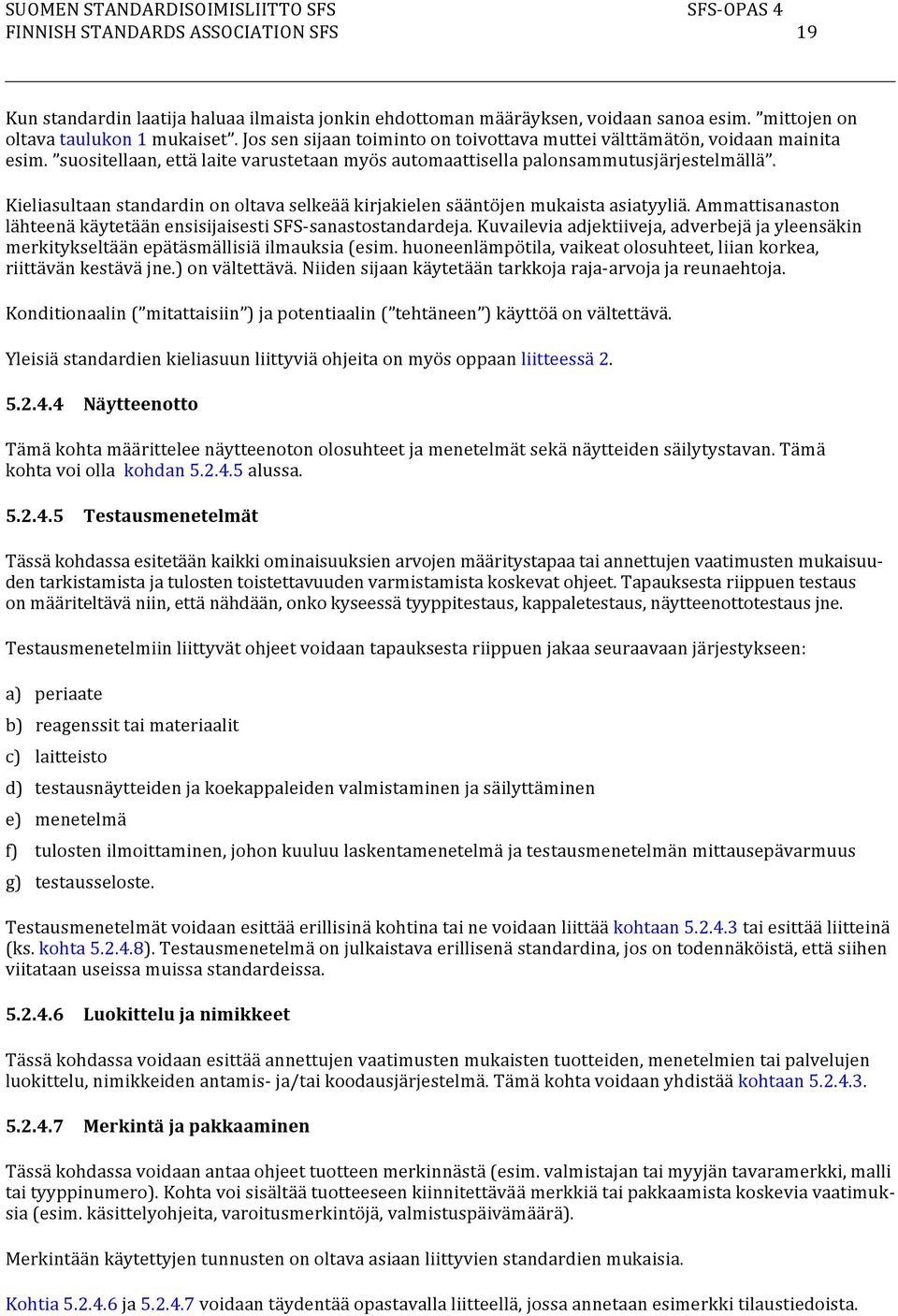 Kieliasultaan standardin on oltava selkeää kirjakiel sääntöj mukaista asiatyyliä. Ammattisanaston lähteä käytetään sisijaisesti SFS-sanastostandardeja.