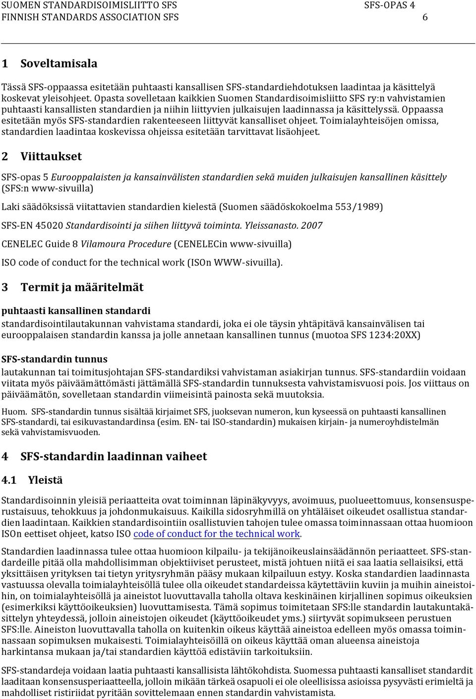 Oppaassa esitetään myös SFS-standardi rakteese liittyvät kansalliset ohjeet. Toimialayhteisöj omissa, standardi laadintaa koskevissa ohjeissa esitetään tarvittavat lisäohjeet.