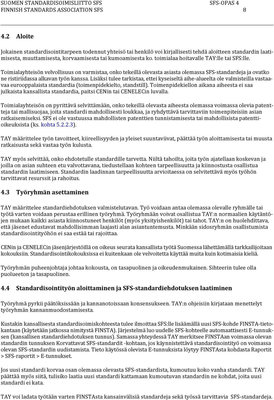 toimialaa hoitavalle TAY:lle tai SFS:lle. Toimialayhteisön velvollisuus on varmistaa, onko tekeillä olevasta asiasta olemassa SFS-standardeja ja ovatko ne ristiriidassa alkavan työn kanssa.