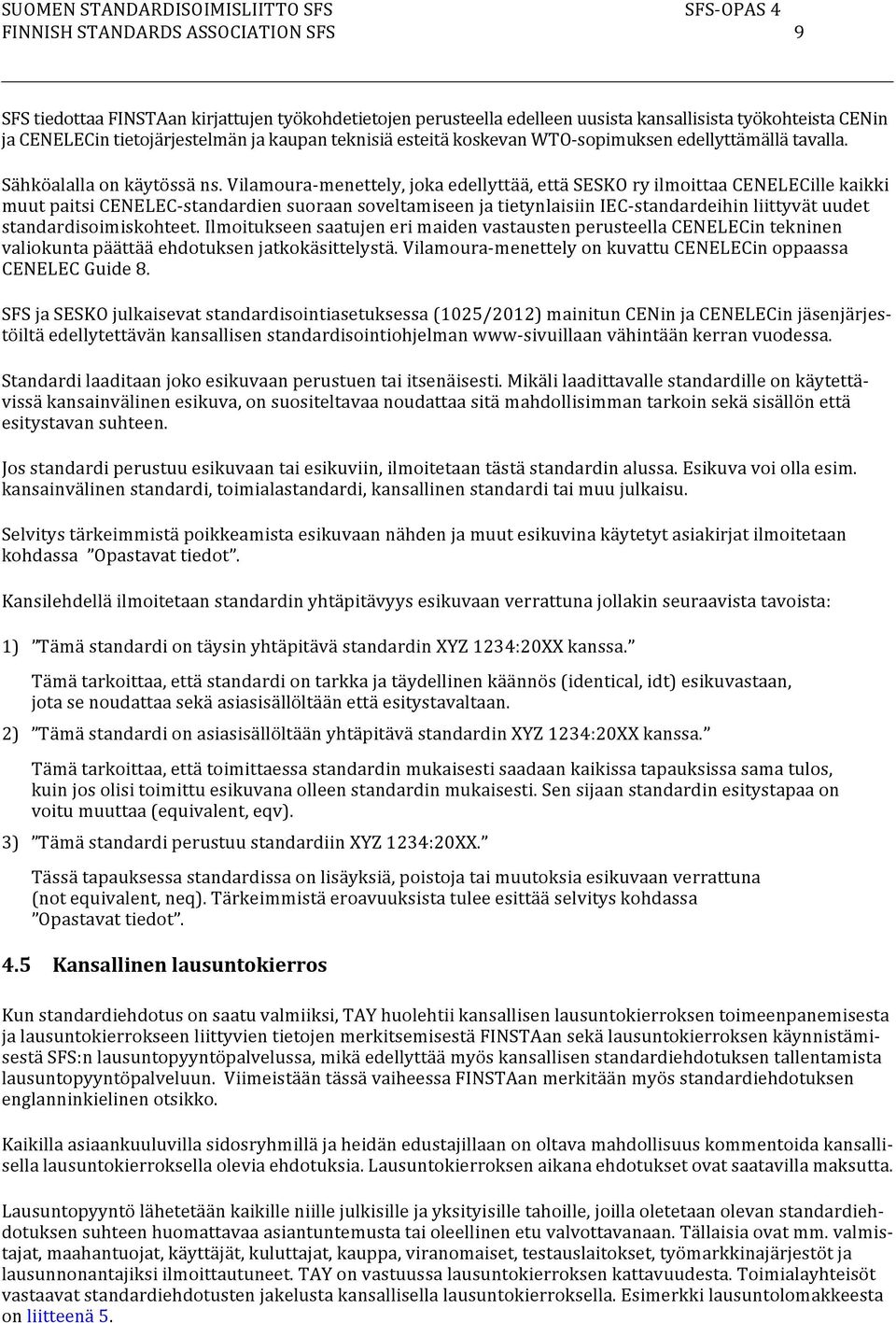 Vilamoura-mettely, joka edellyttää, että SESKO ry ilmoittaa CENELECille kaikki muut paitsi CENELEC-standardi suoraan soveltamise ja tietynlaisiin IEC-standardeihin liittyvät uudet