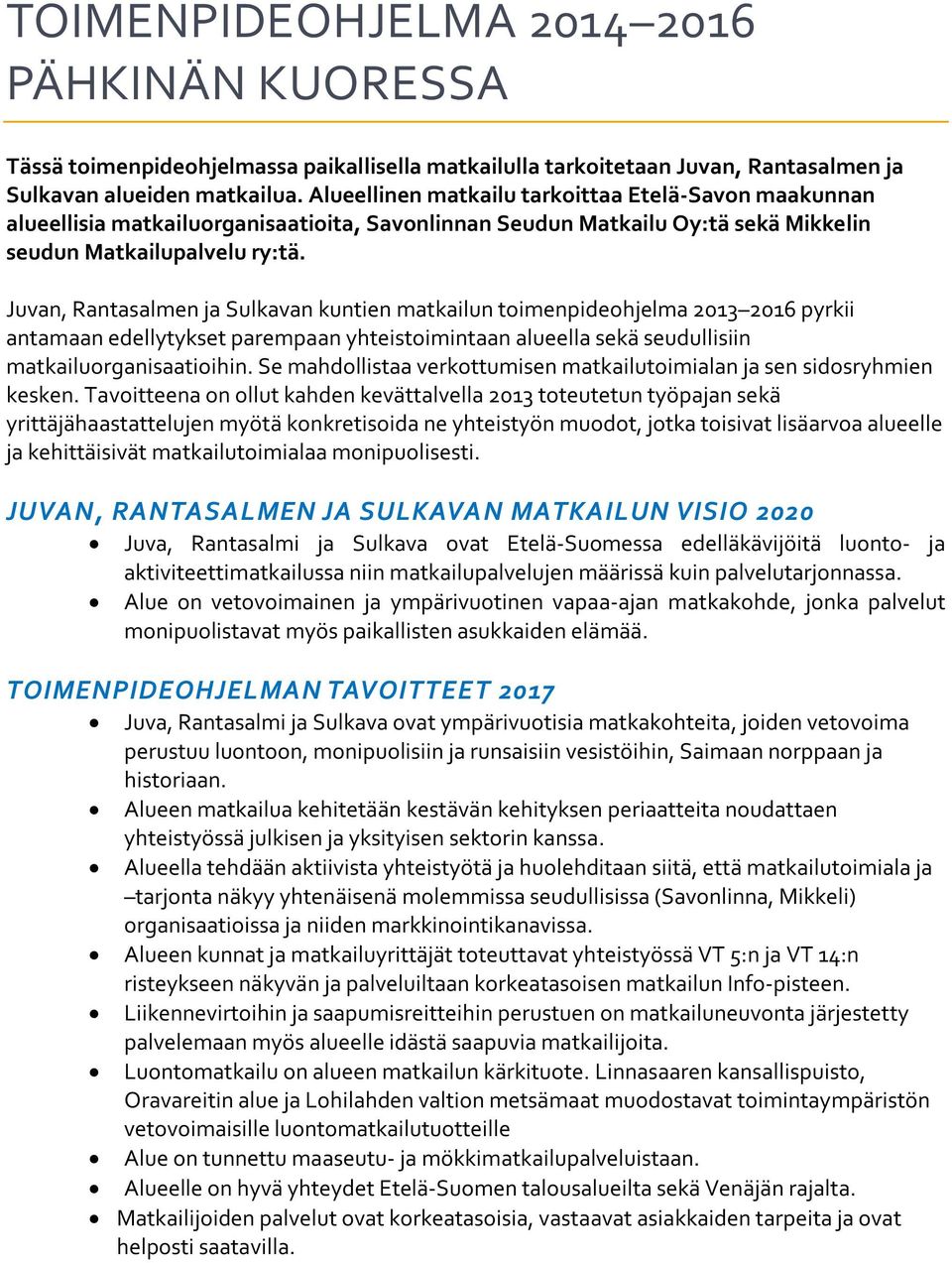 Juvan, Rantasalmen ja Sulkavan kuntien matkailun toimenpideohjelma 2013 2016 pyrkii antamaan edellytykset parempaan yhteistoimintaan alueella sekä seudullisiin matkailuorganisaatioihin.