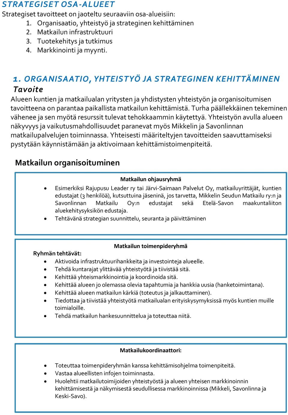 ORGANISAATIO, YHTEISTYÖ JA STRATEGINEN KEHITTÄMINEN Tavoite Alueen kuntien ja matkailualan yritysten ja yhdistysten yhteistyön ja organisoitumisen tavoitteena on parantaa paikallista matkailun