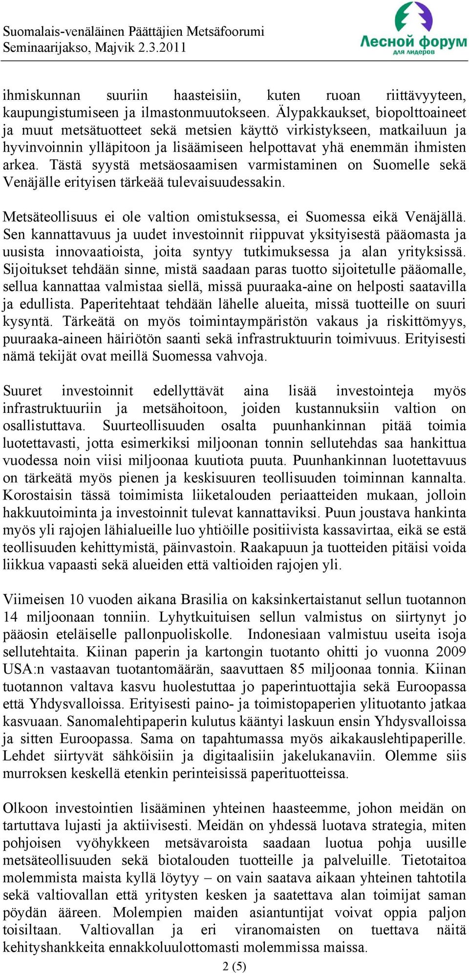 Tästä syystä metsäosaamisen varmistaminen on Suomelle sekä Venäjälle erityisen tärkeää tulevaisuudessakin. Metsäteollisuus ei ole valtion omistuksessa, ei Suomessa eikä Venäjällä.