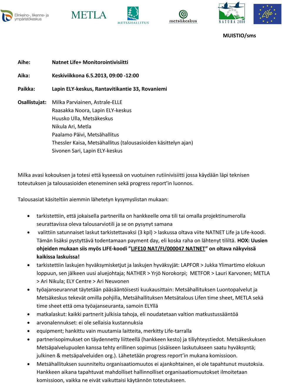 Paalamo Päivi, Metsähallitus Thessler Kaisa, Metsähallitus (talousasioiden käsittelyn ajan) Sivonen Sari, Lapin ELY-keskus Milka avasi kokouksen ja totesi että kyseessä on vuotuinen rutiinivisiitti