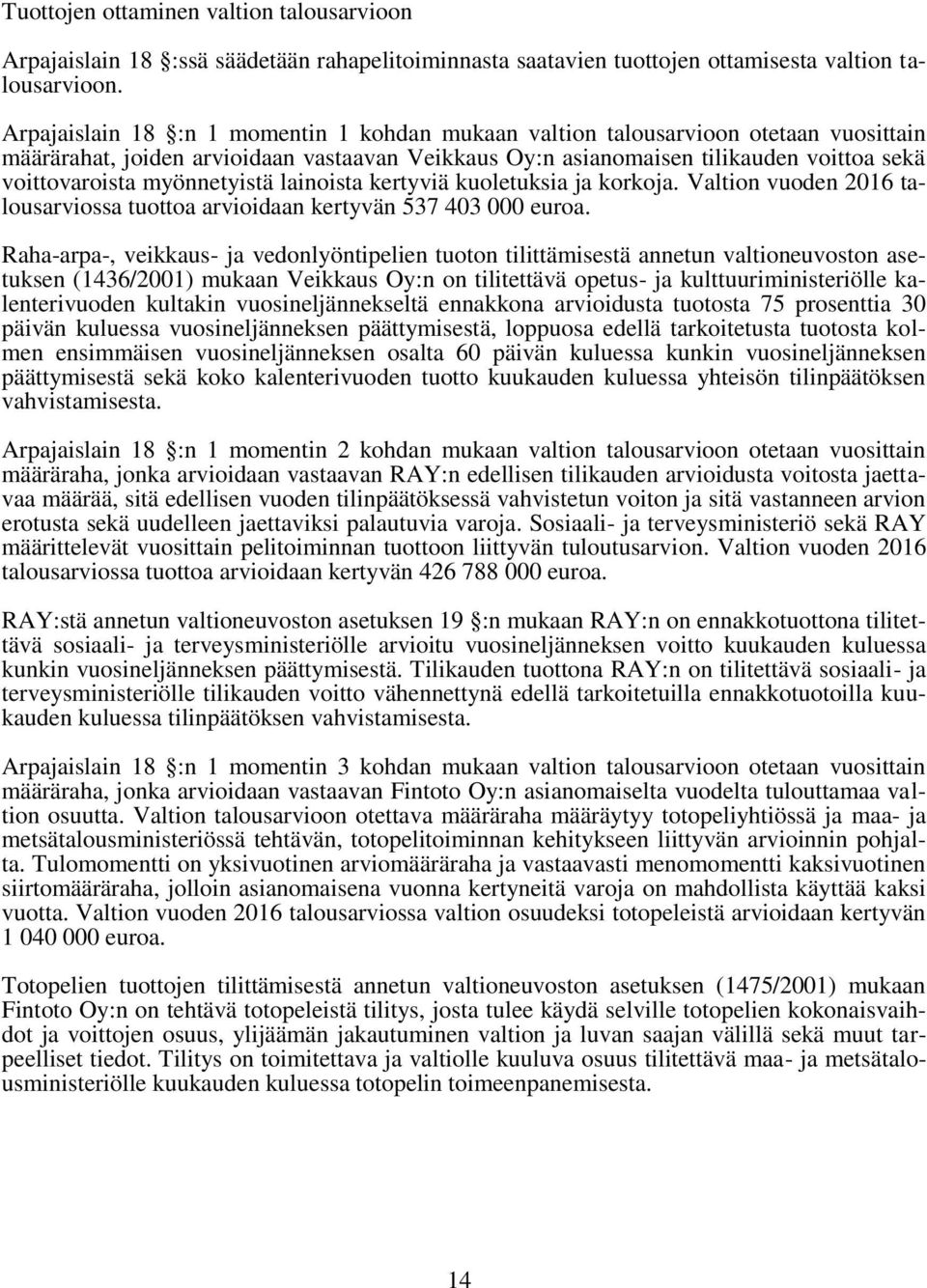 myönnetyistä lainoista kertyviä kuoletuksia ja korkoja. Valtion vuoden 2016 talousarviossa tuottoa arvioidaan kertyvän 537 403 000 euroa.