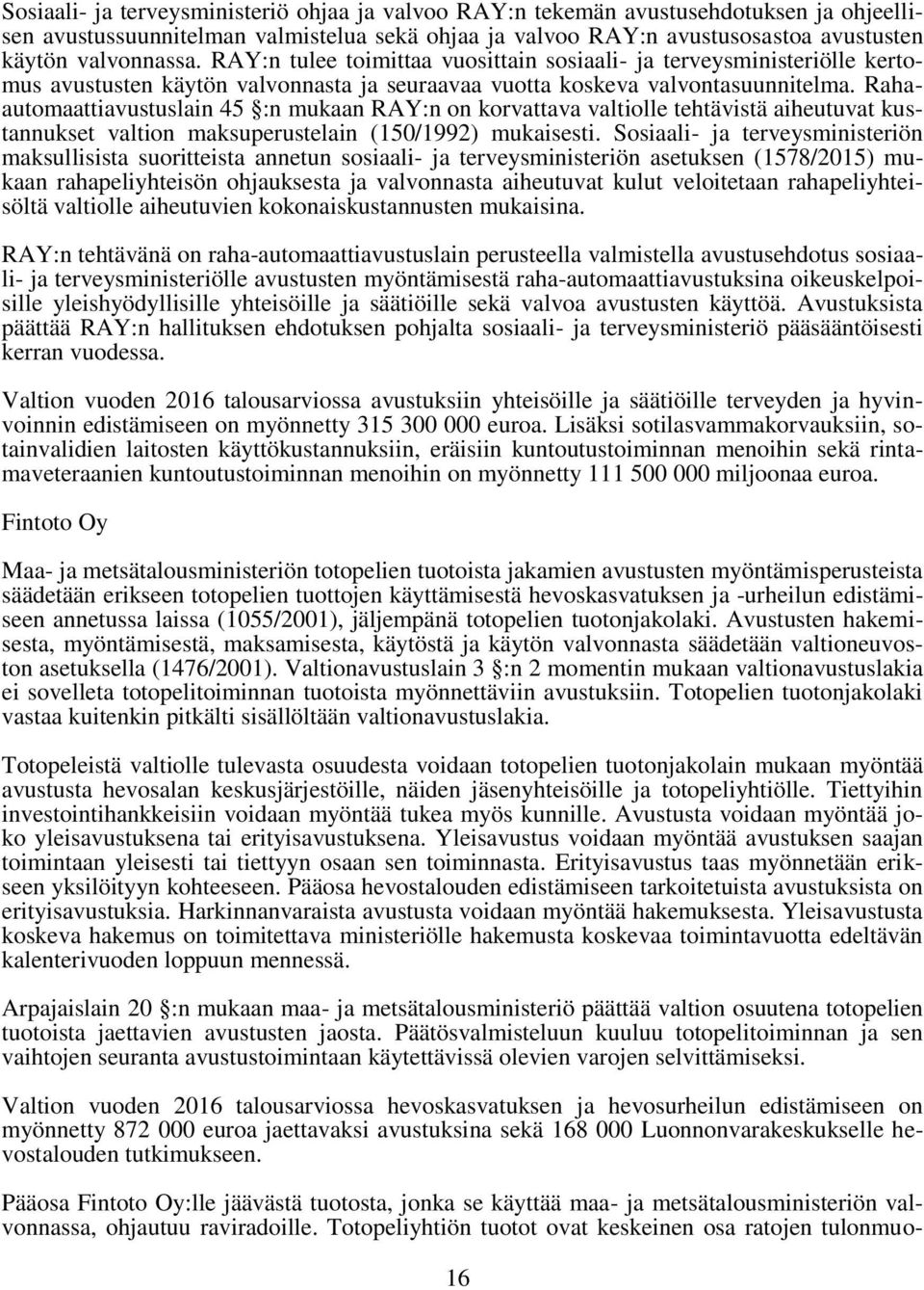 Rahaautomaattiavustuslain 45 :n mukaan RAY:n on korvattava valtiolle tehtävistä aiheutuvat kustannukset valtion maksuperustelain (150/1992) mukaisesti.