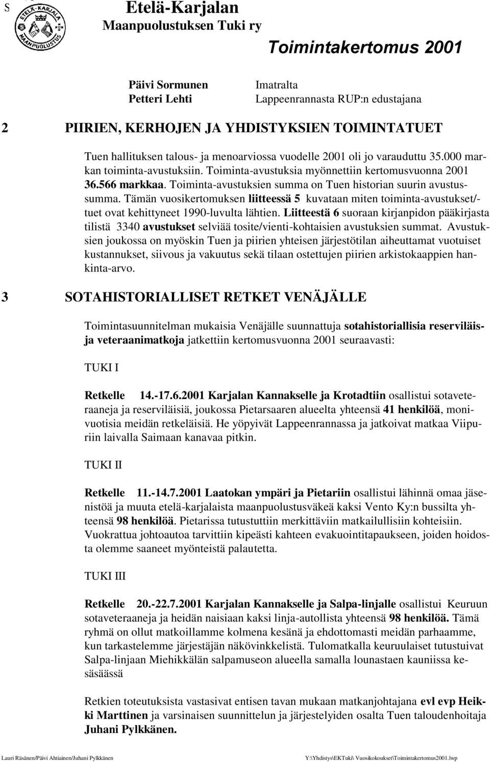 Tämän vuosikertomuksen liitteessä 5 kuvataan miten toiminta-avustukset/- tuet ovat kehittyneet 1990-luvulta lähtien.