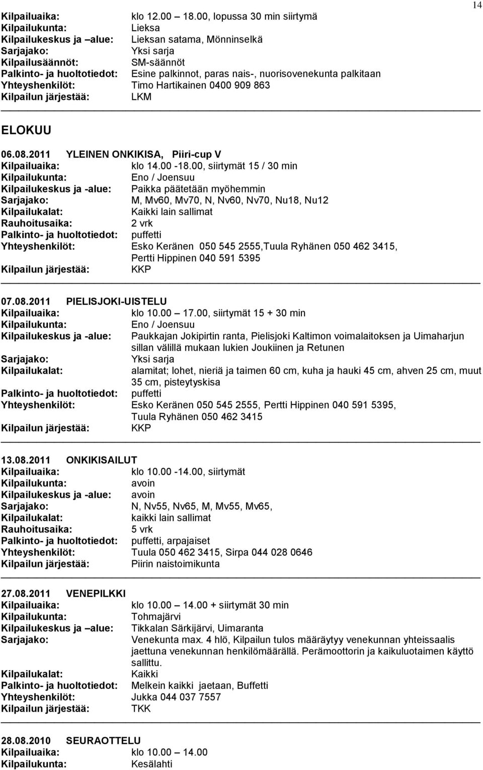 Yhteyshenkilöt: Timo Hartikainen 0400 909 863 ELOKUU 06.08.2011 YLEINEN ONKIKISA, Piiri-cup V klo 14.00-18.